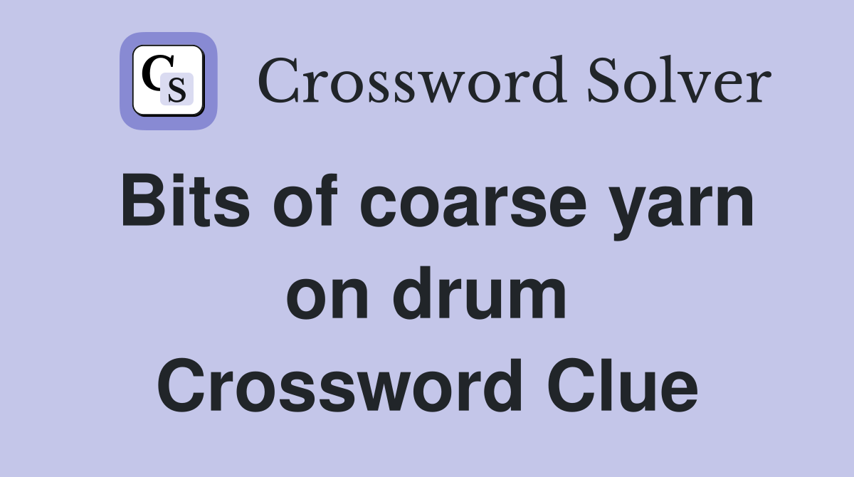 Bits of coarse yarn on drum Crossword Clue