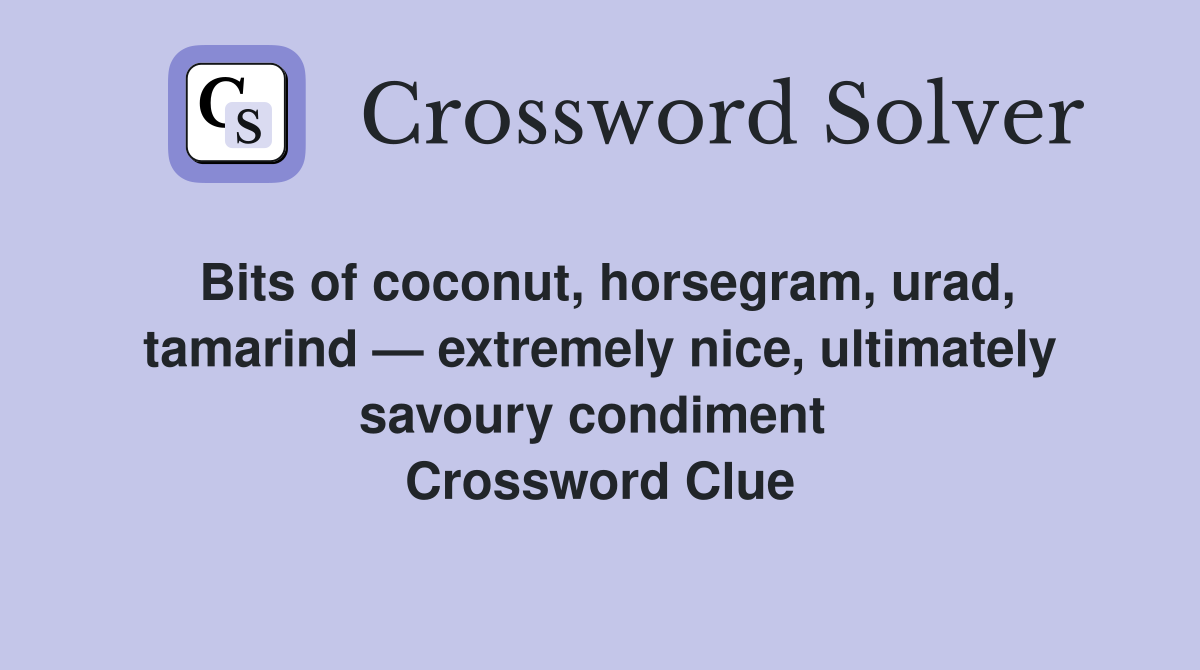Bits of coconut, horsegram, urad, tamarind — extremely nice, ultimately savoury condiment  Crossword Clue