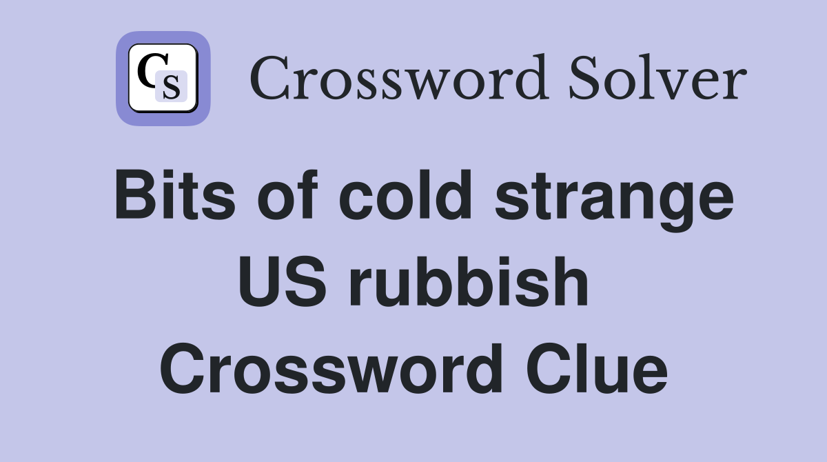 Bits of cold strange US rubbish Crossword Clue