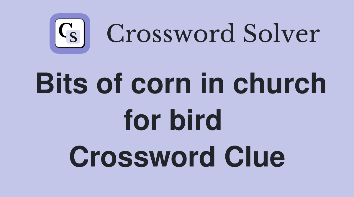 Bits of corn in church for bird  Crossword Clue