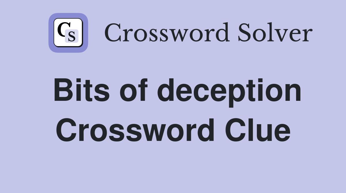 Bits of deception Crossword Clue