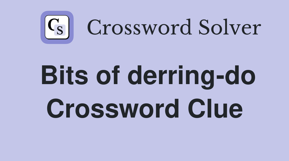 Bits of derring-do Crossword Clue