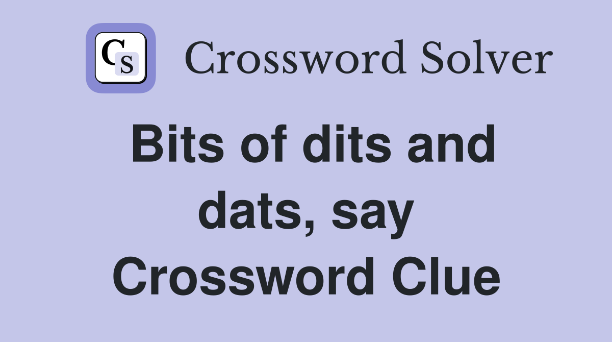 Bits of dits and dats, say Crossword Clue