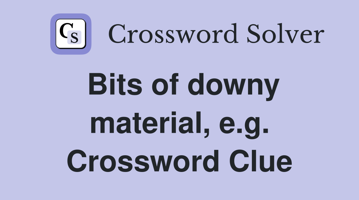 Bits of downy material, e.g. Crossword Clue