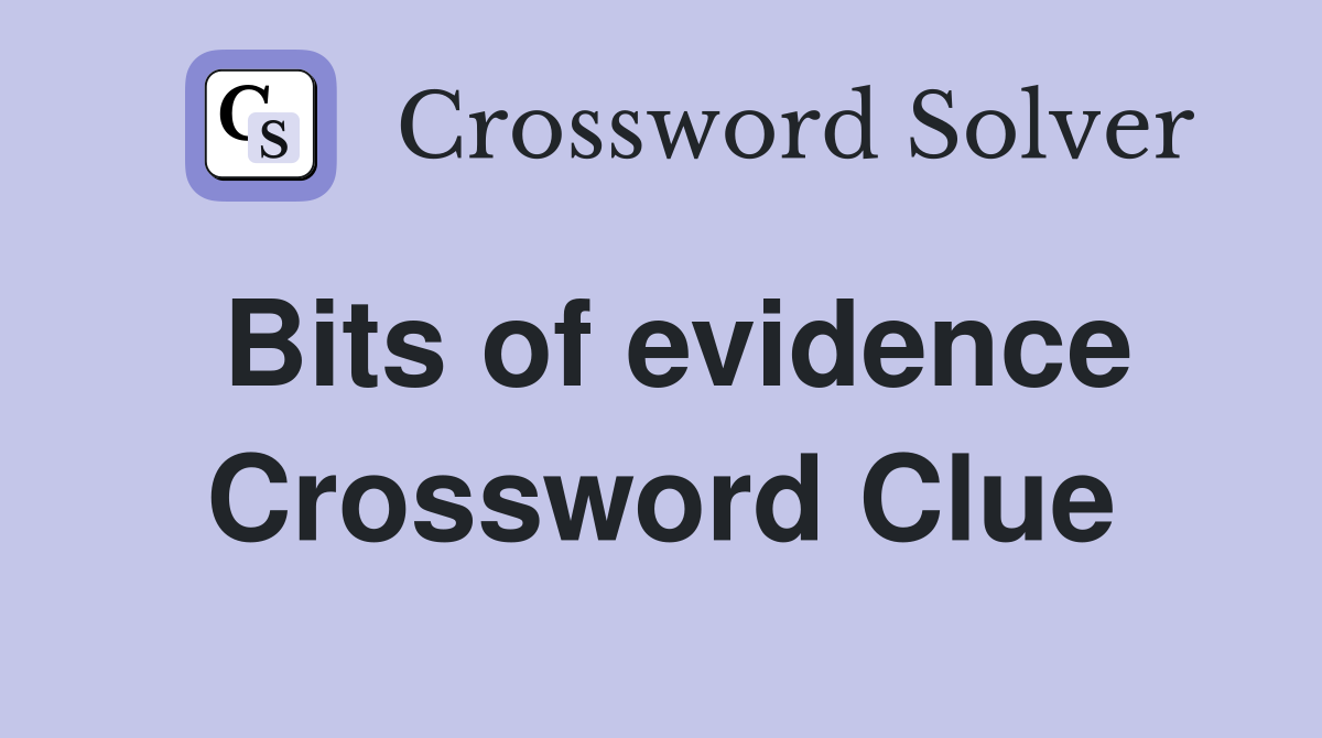 Bits of evidence Crossword Clue