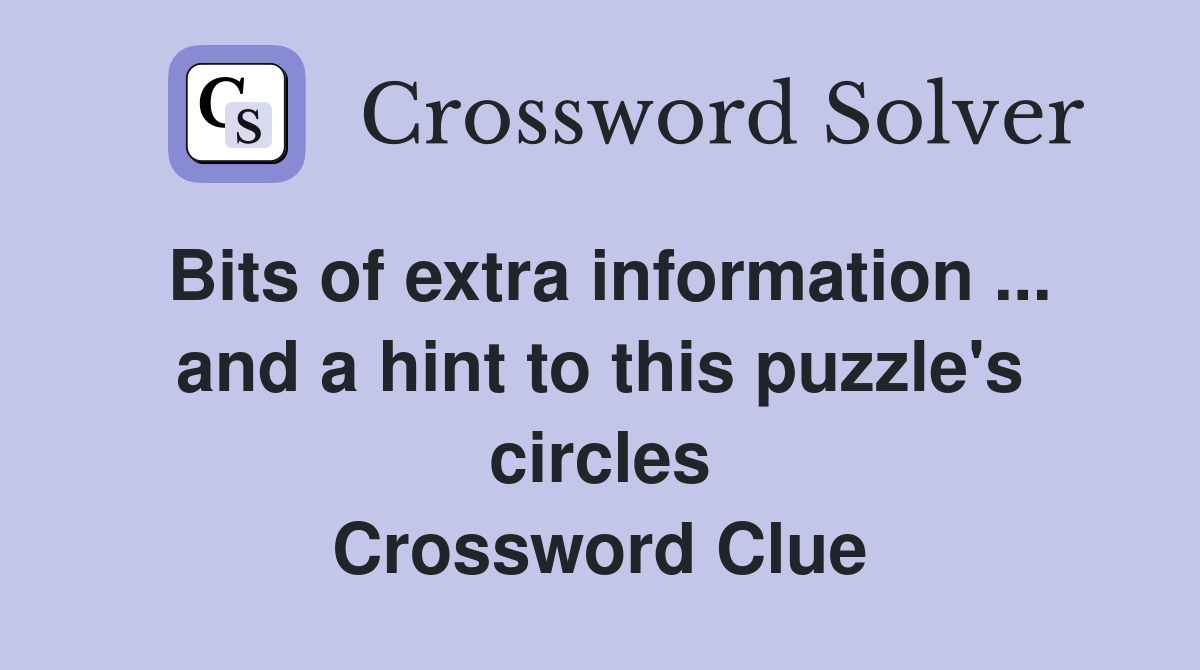 Bits of extra information ... and a hint to this puzzle's circles Crossword Clue