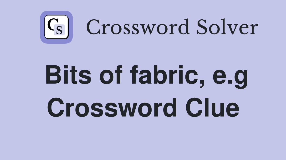 Bits of fabric, e.g Crossword Clue