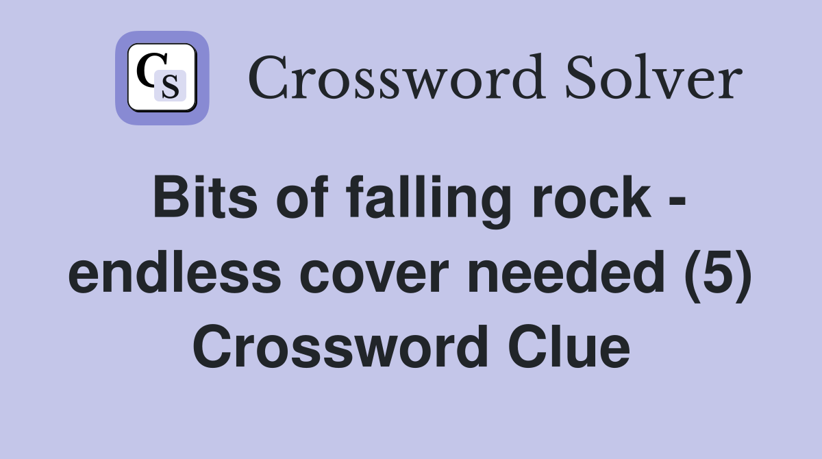 Bits of falling rock - endless cover needed (5) Crossword Clue