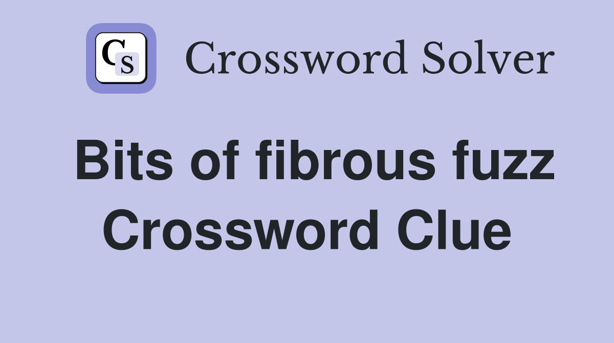 Bits of fibrous fuzz Crossword Clue