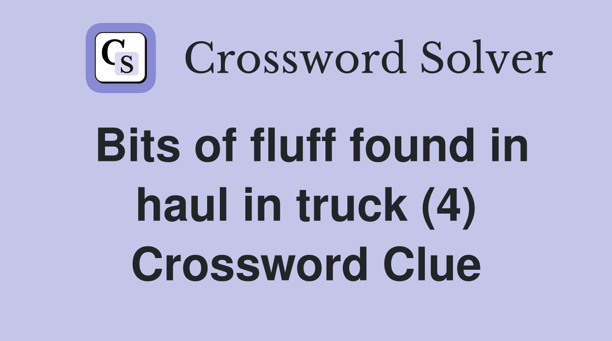 Bits of fluff found in haul in truck (4) Crossword Clue