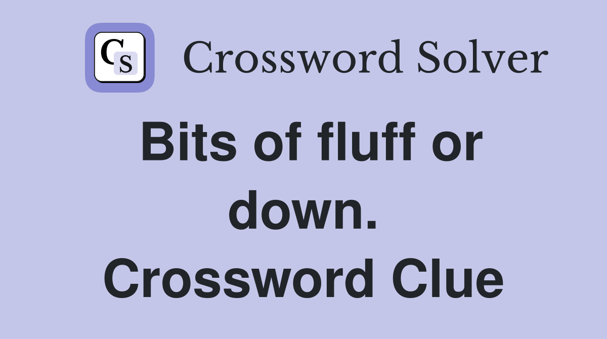 Bits of fluff or down. Crossword Clue