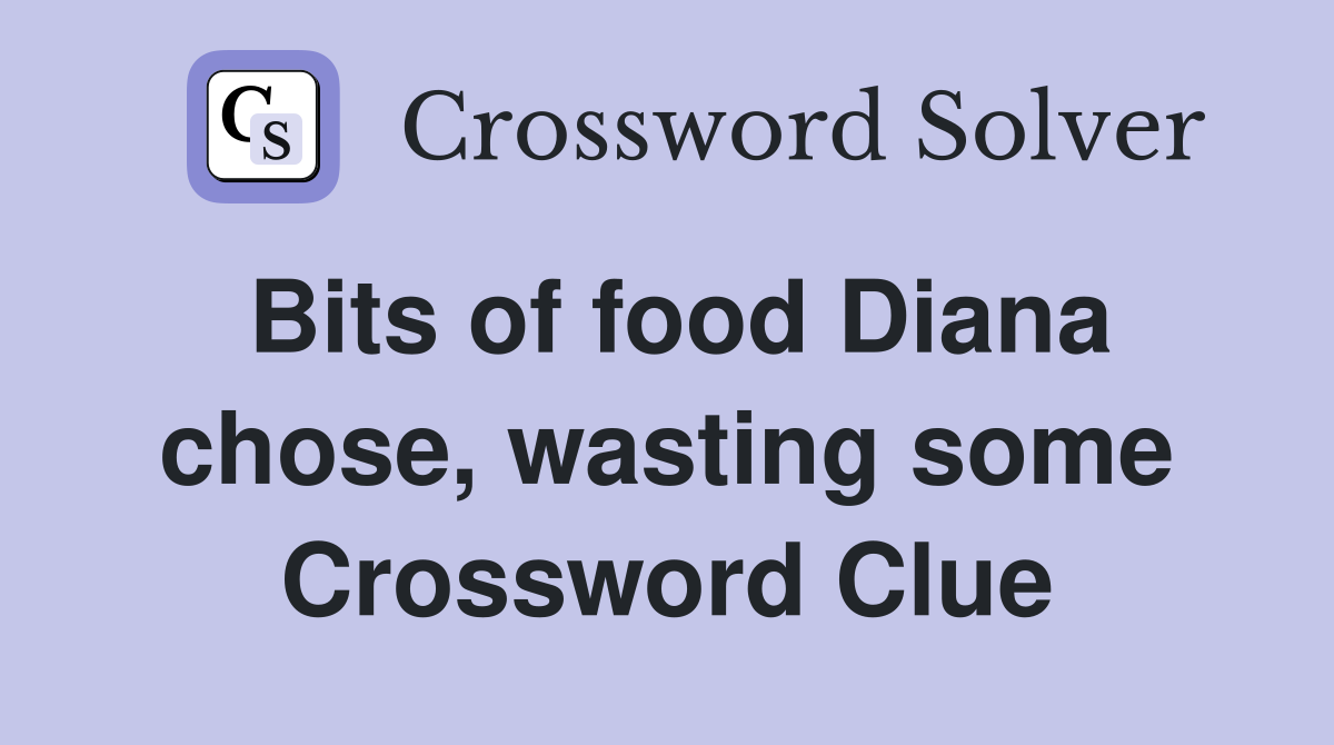 Bits of food Diana chose, wasting some Crossword Clue