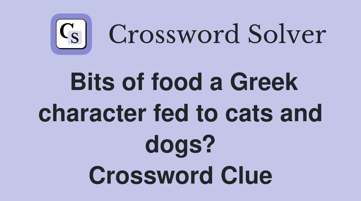 Bits of food a Greek character fed to cats and dogs? Crossword Clue