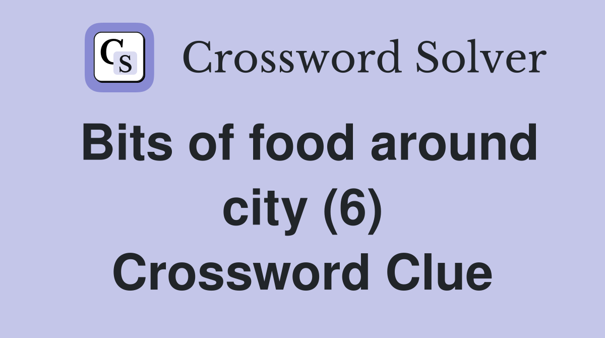 Bits of food around city (6) Crossword Clue