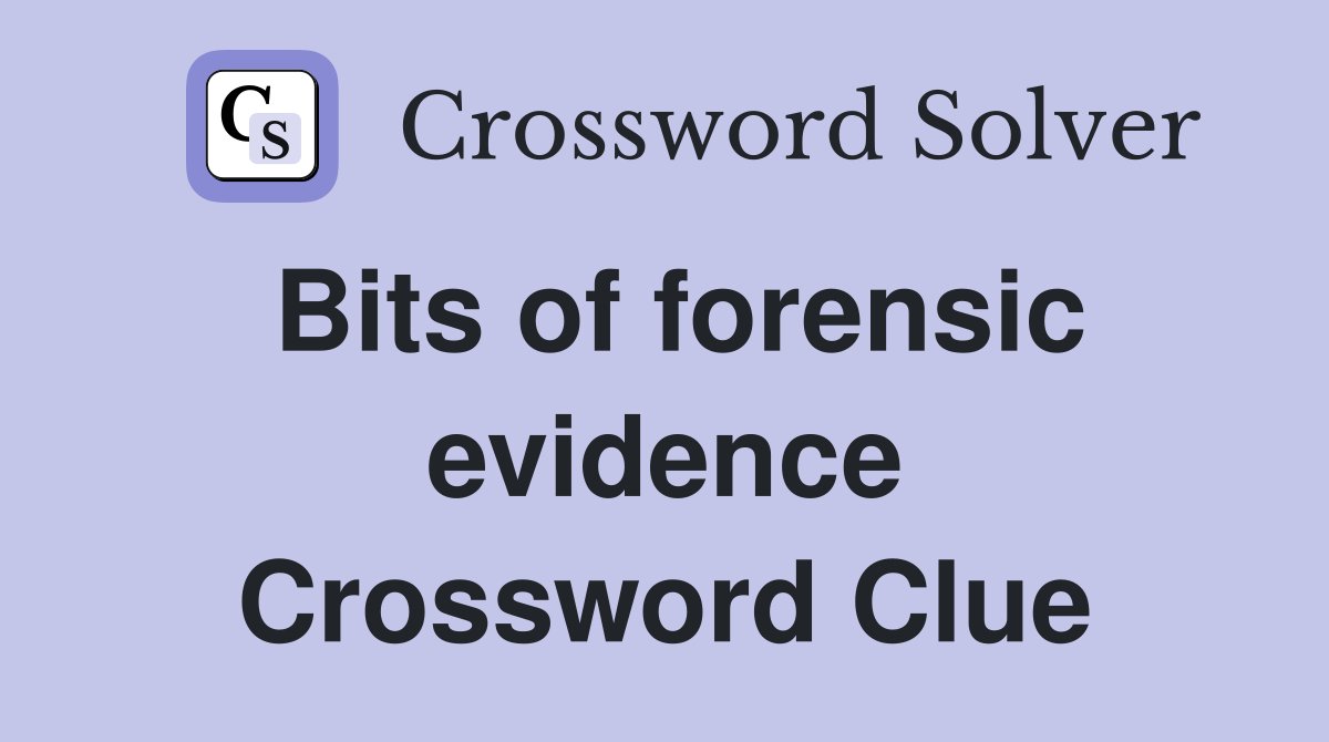 Bits of forensic evidence Crossword Clue