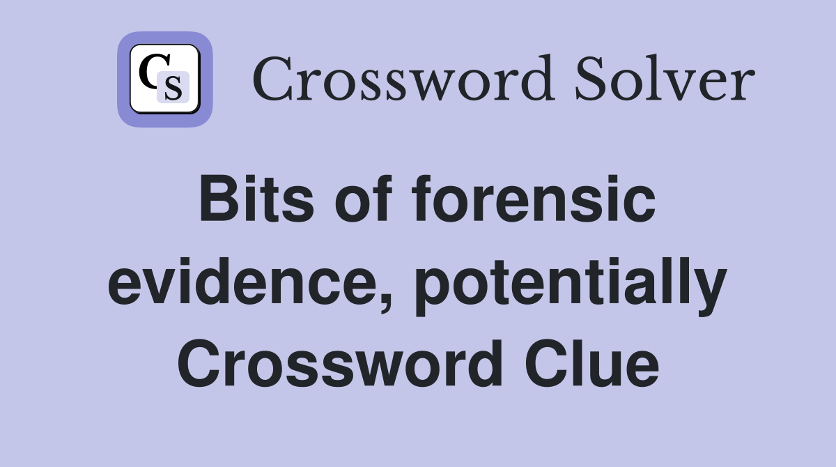 Bits of forensic evidence, potentially Crossword Clue