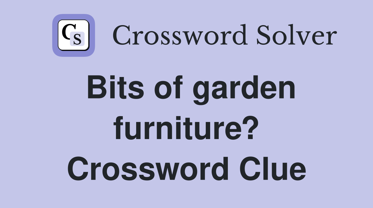 Bits of garden furniture? Crossword Clue