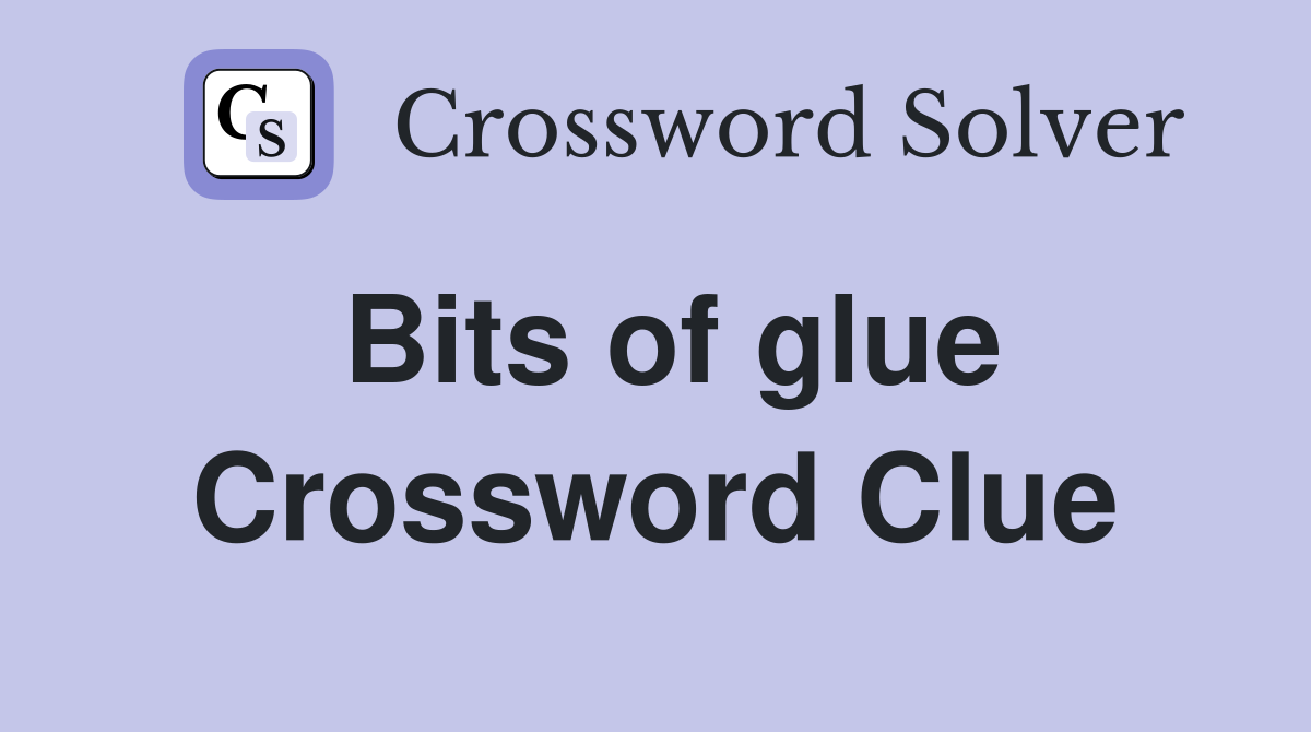 Bits of glue Crossword Clue