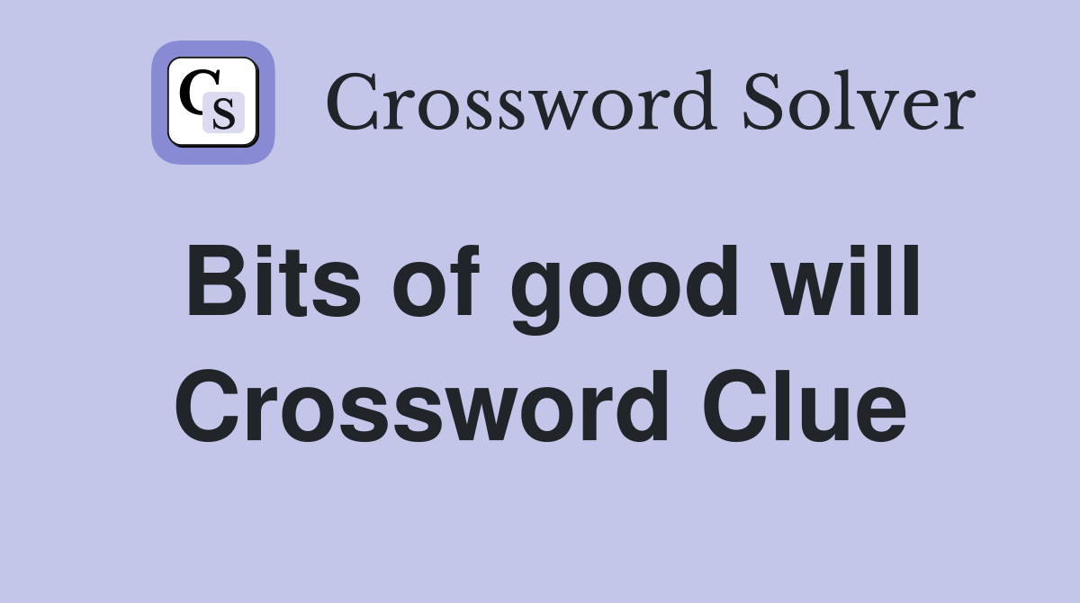 Bits of good will Crossword Clue