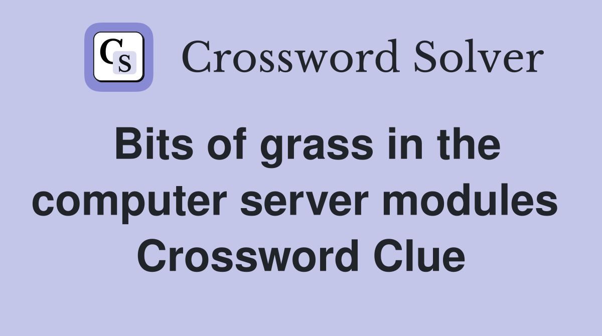 Bits of grass in the computer server modules  Crossword Clue