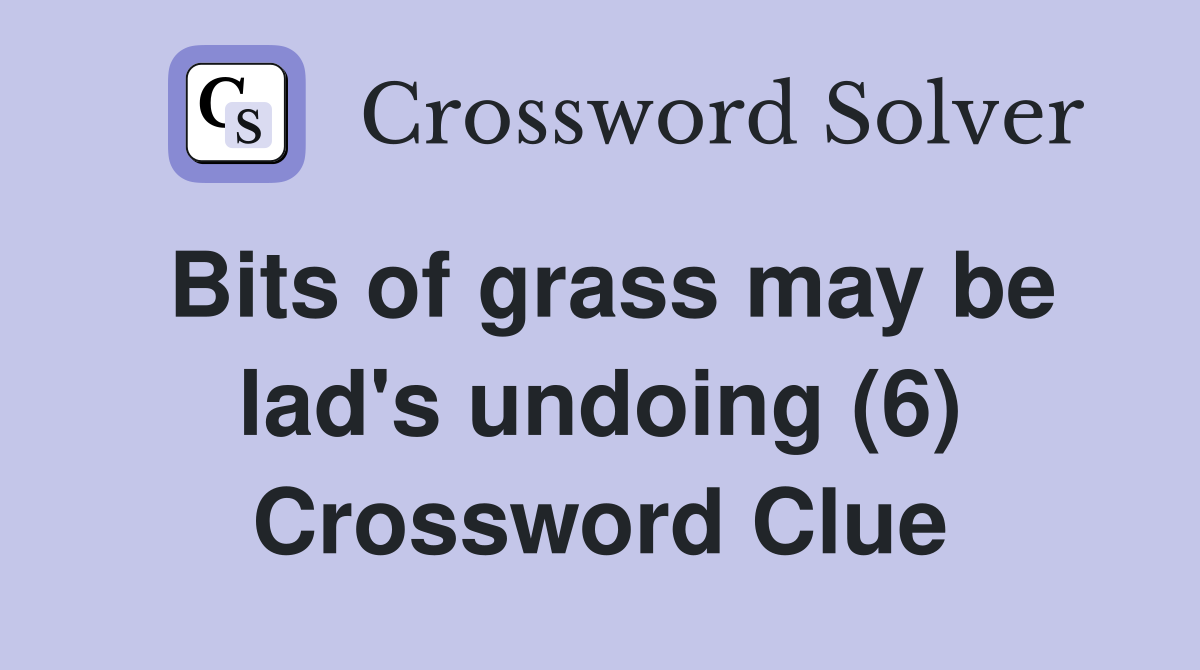 Bits of grass may be lad's undoing (6) Crossword Clue