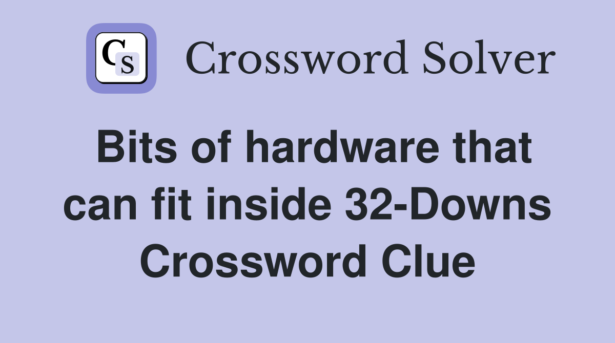 Bits of hardware that can fit inside 32-Downs Crossword Clue