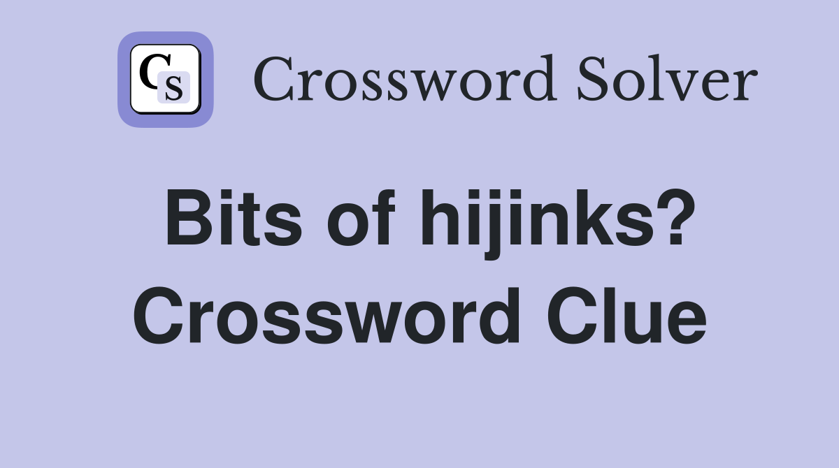 Bits of hijinks? Crossword Clue