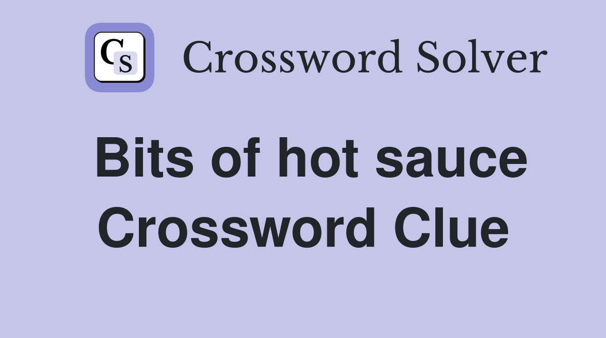 Bits of hot sauce Crossword Clue