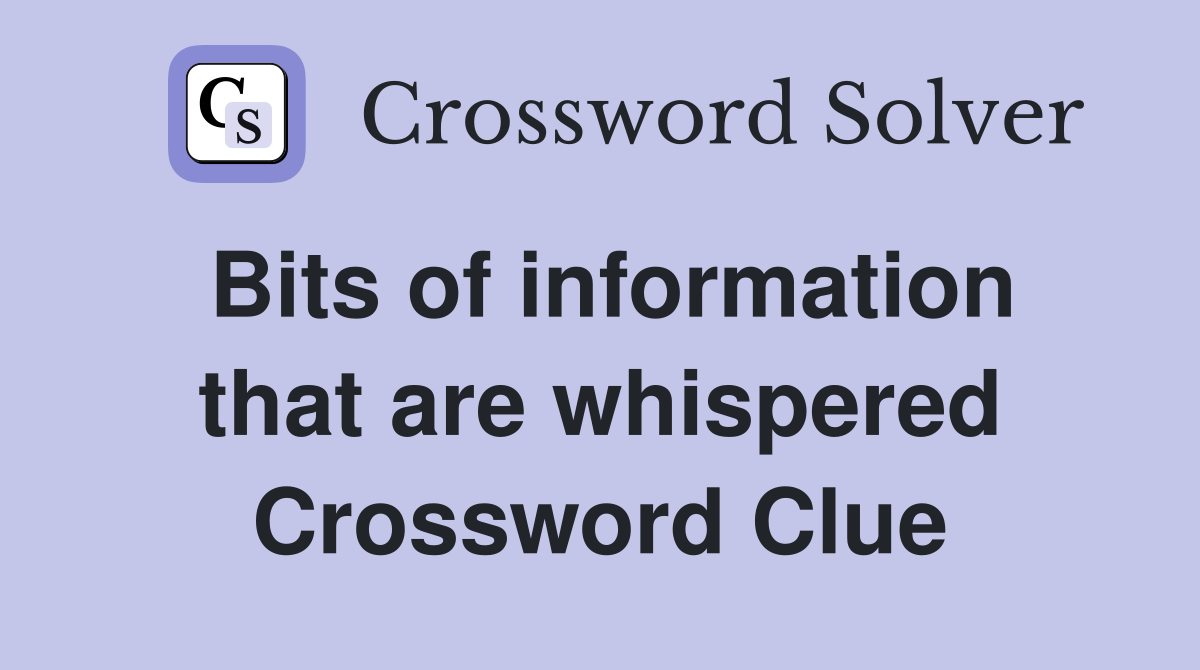 Bits of information that are whispered Crossword Clue