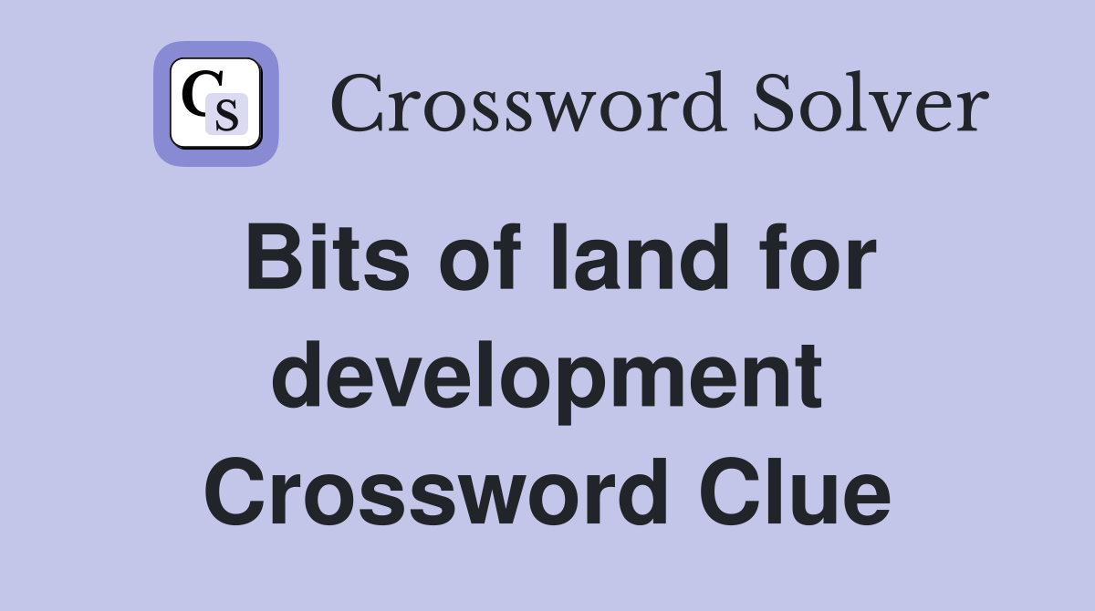 Bits of land for development Crossword Clue