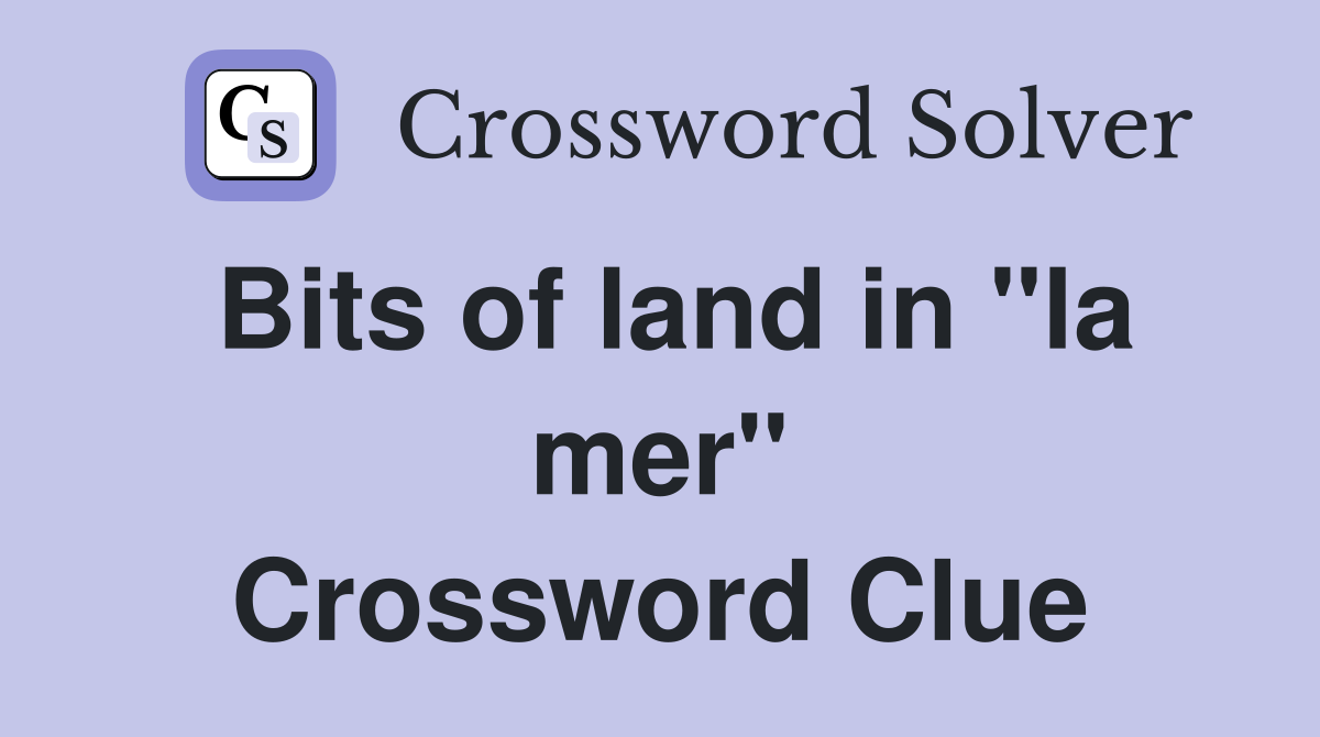 Bits of land in "la mer" Crossword Clue