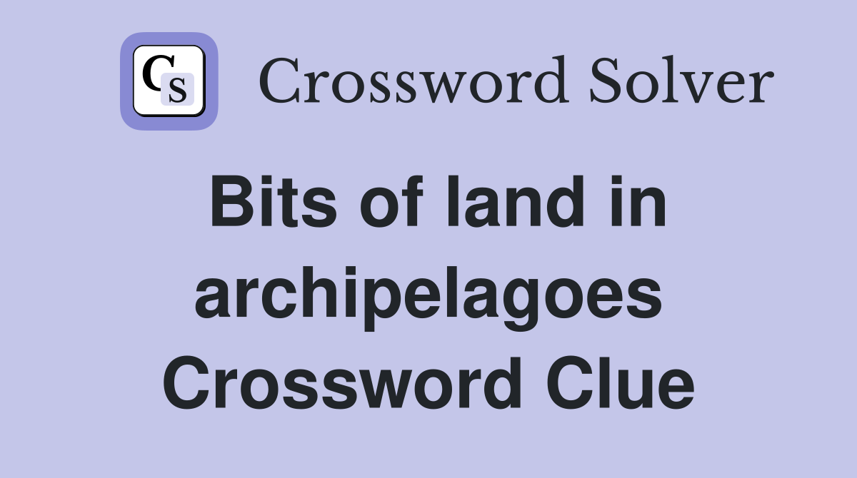 Bits of land in archipelagoes Crossword Clue