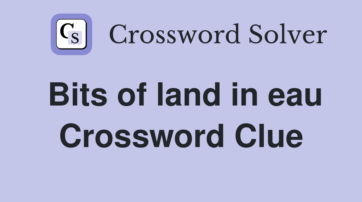Bits of land in eau Crossword Clue