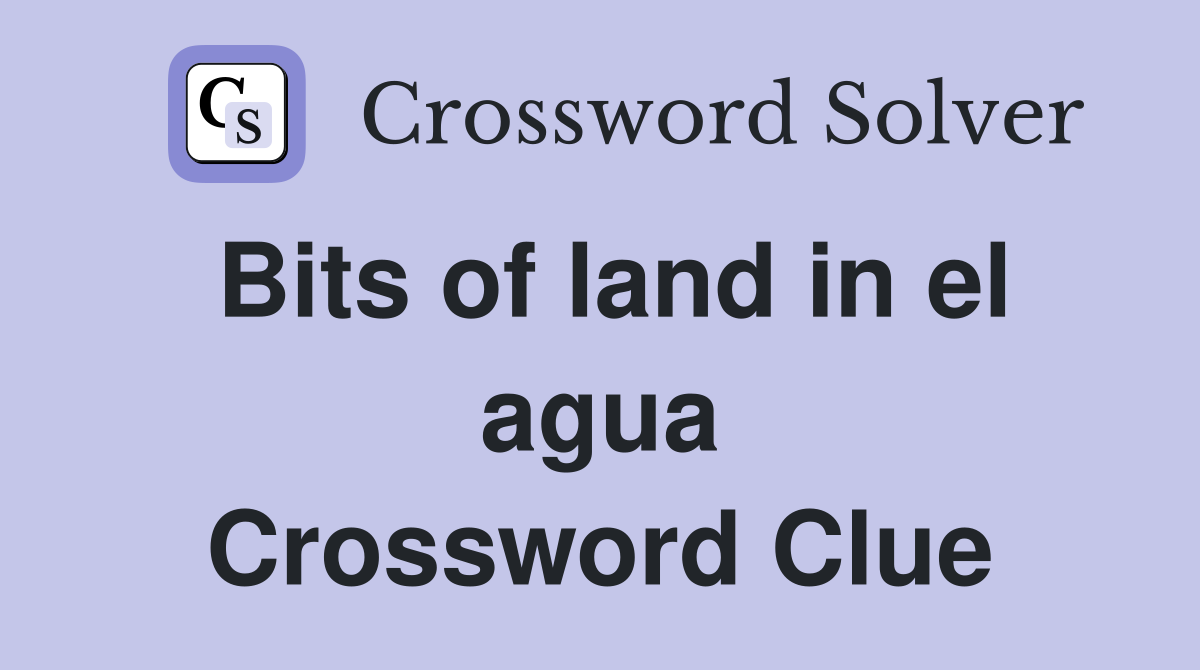 Bits of land in el agua Crossword Clue