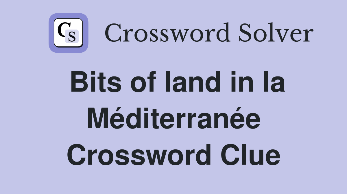 Bits of land in la Méditerranée Crossword Clue