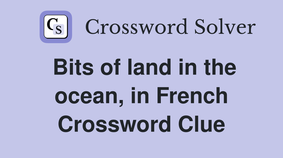 Bits of land in the ocean, in French Crossword Clue