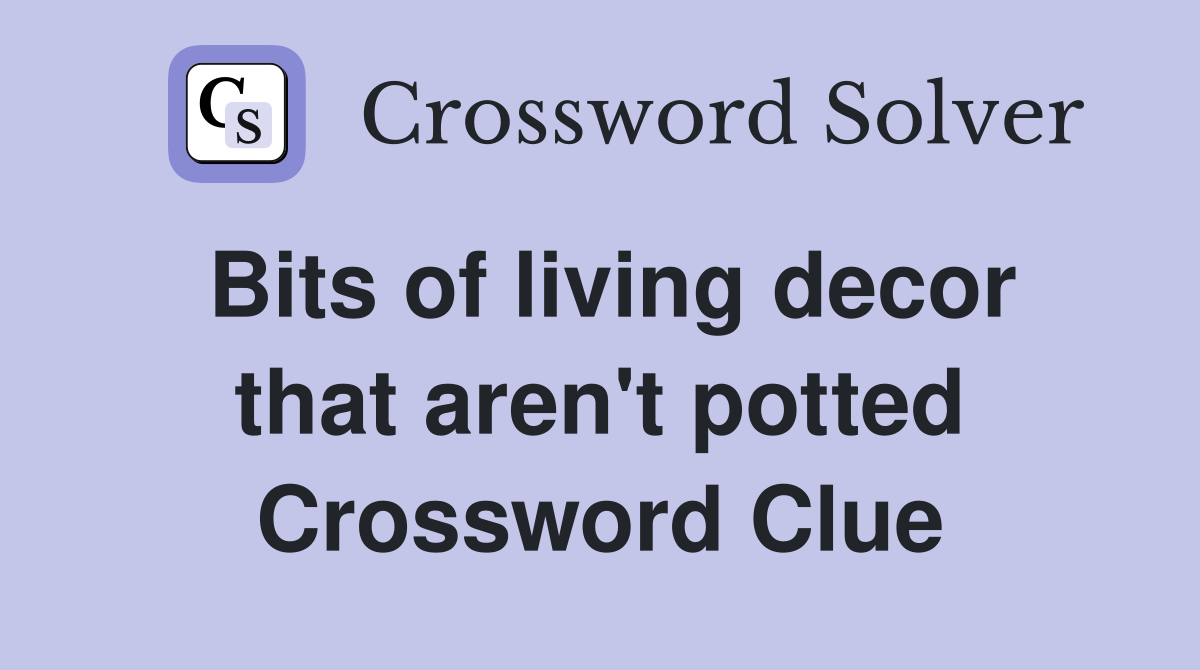 Bits of living decor that aren't potted Crossword Clue