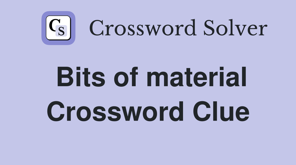 Bits of material Crossword Clue