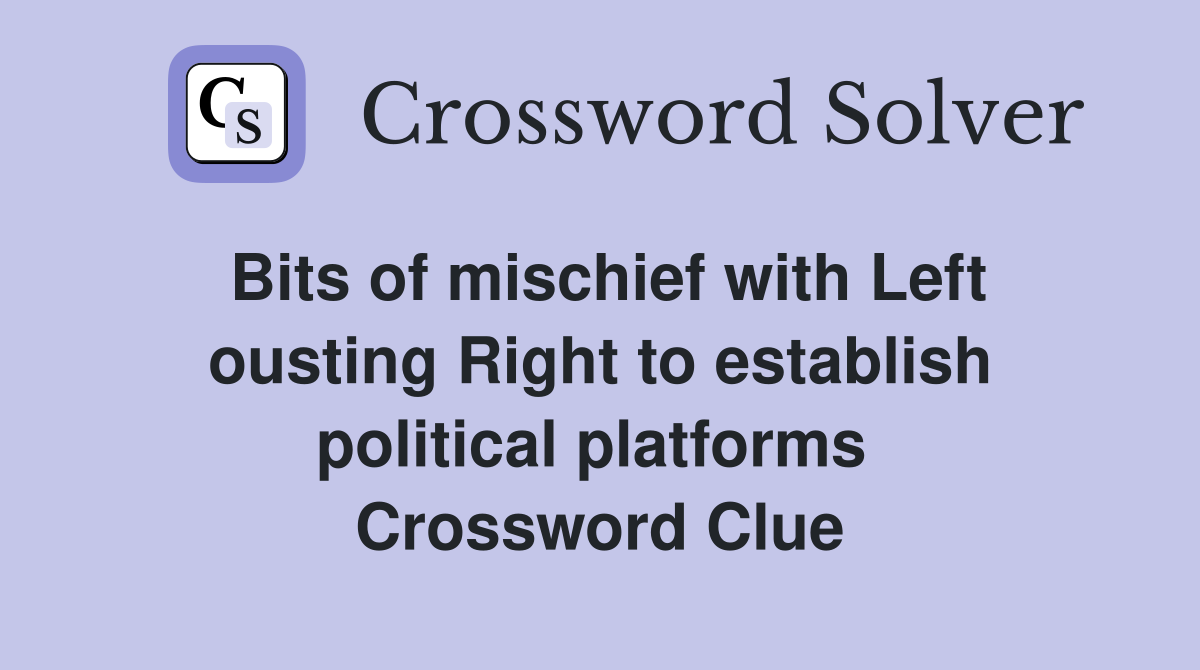 Bits of mischief with Left ousting Right to establish political platforms  Crossword Clue