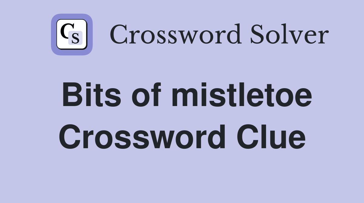 Bits of mistletoe Crossword Clue