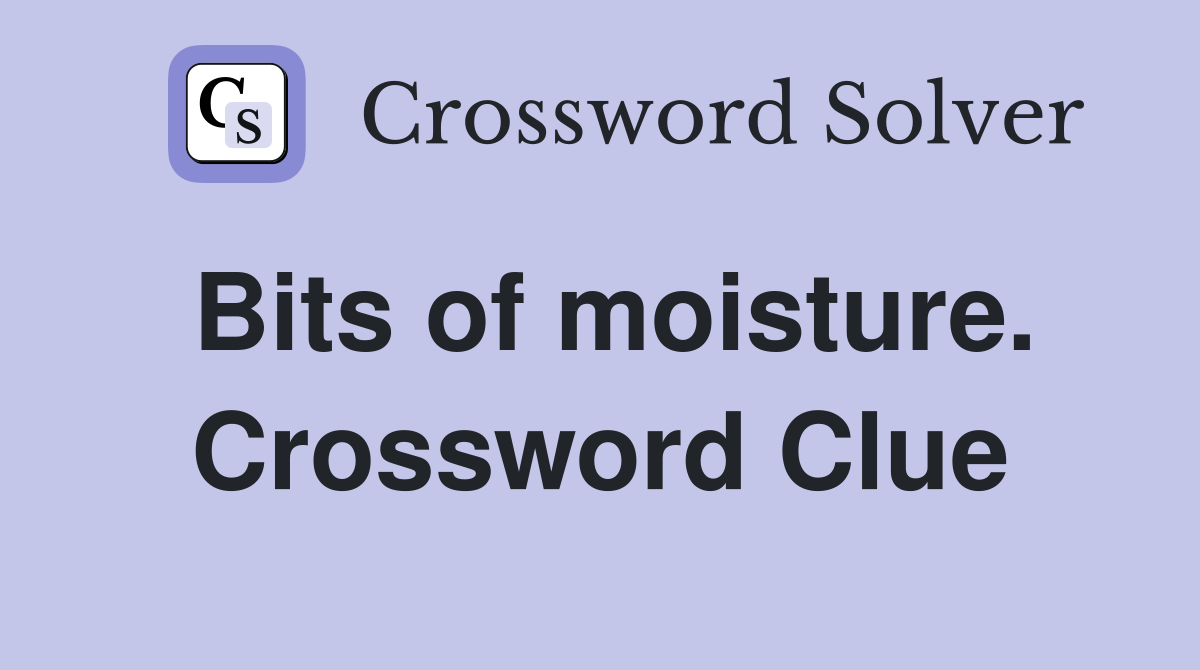 Bits of moisture. Crossword Clue