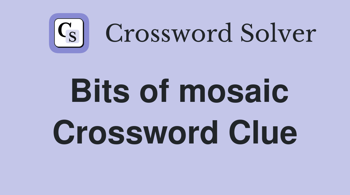 Bits of mosaic Crossword Clue
