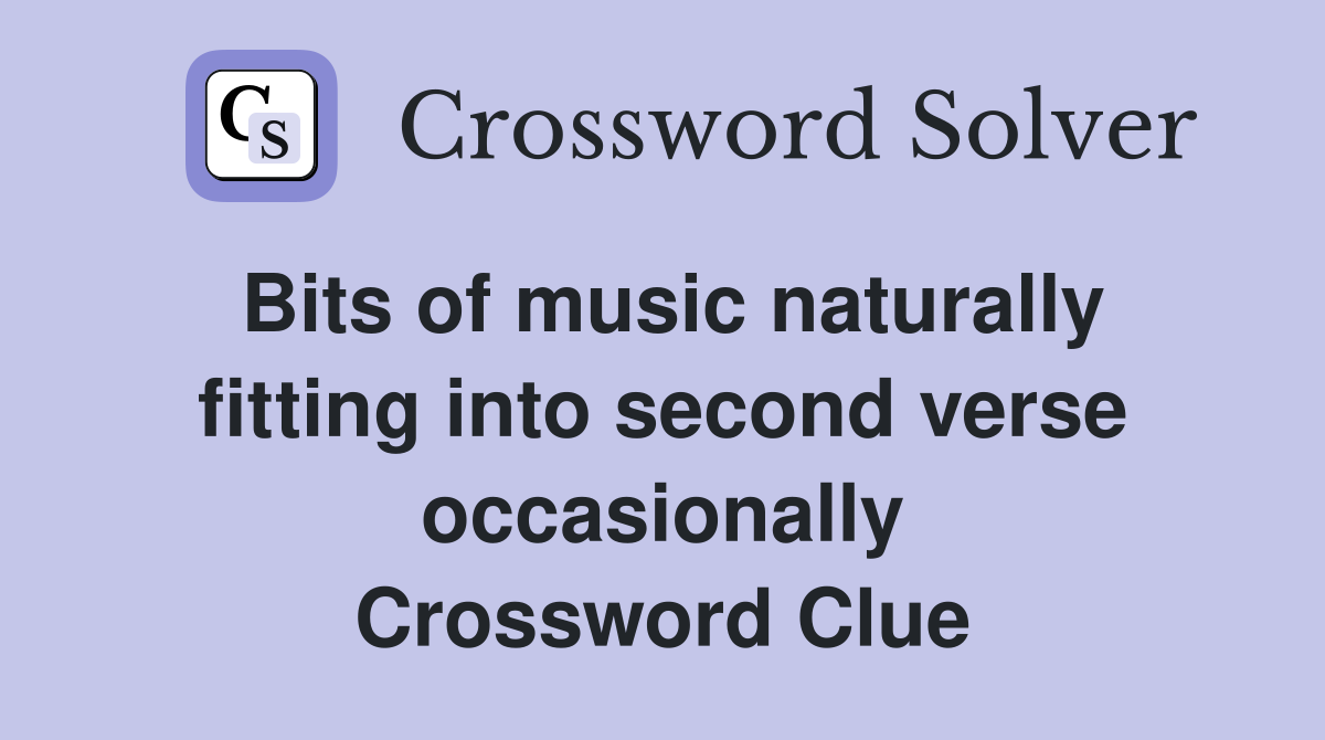 Bits of music naturally fitting into second verse occasionally Crossword Clue