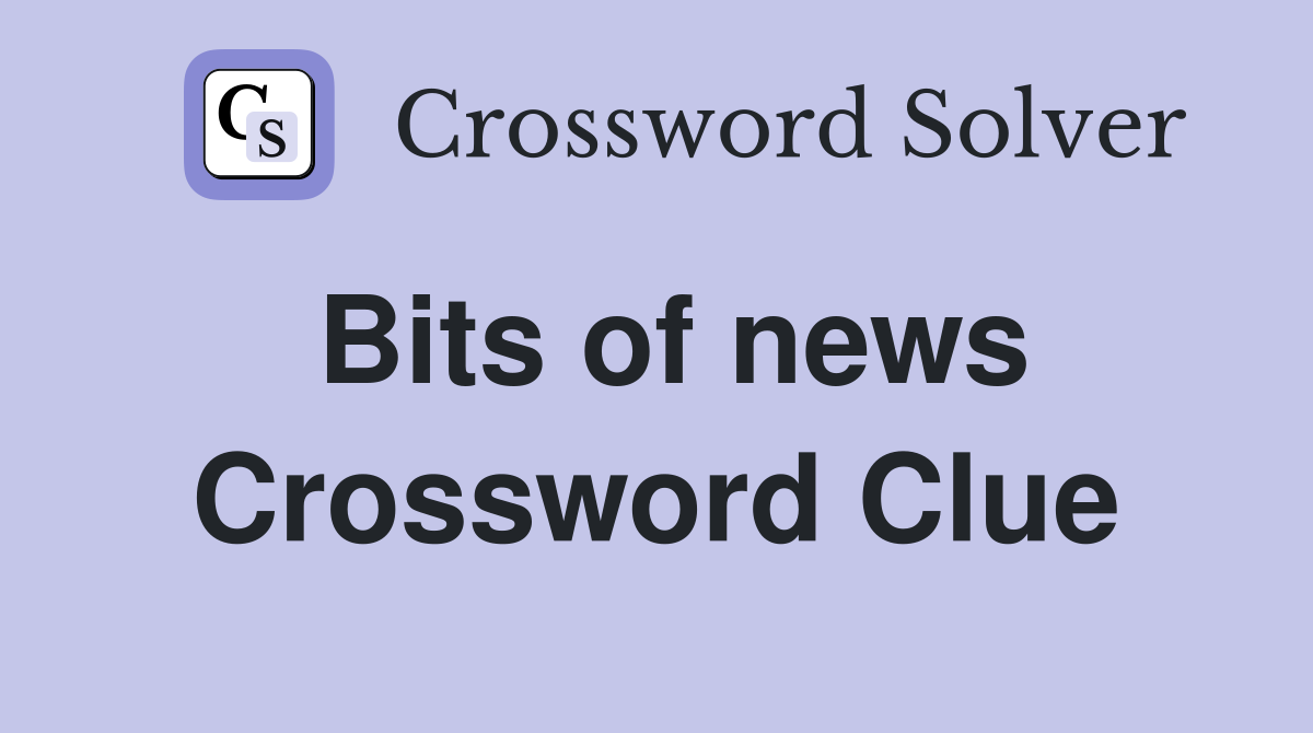 Bits of news Crossword Clue