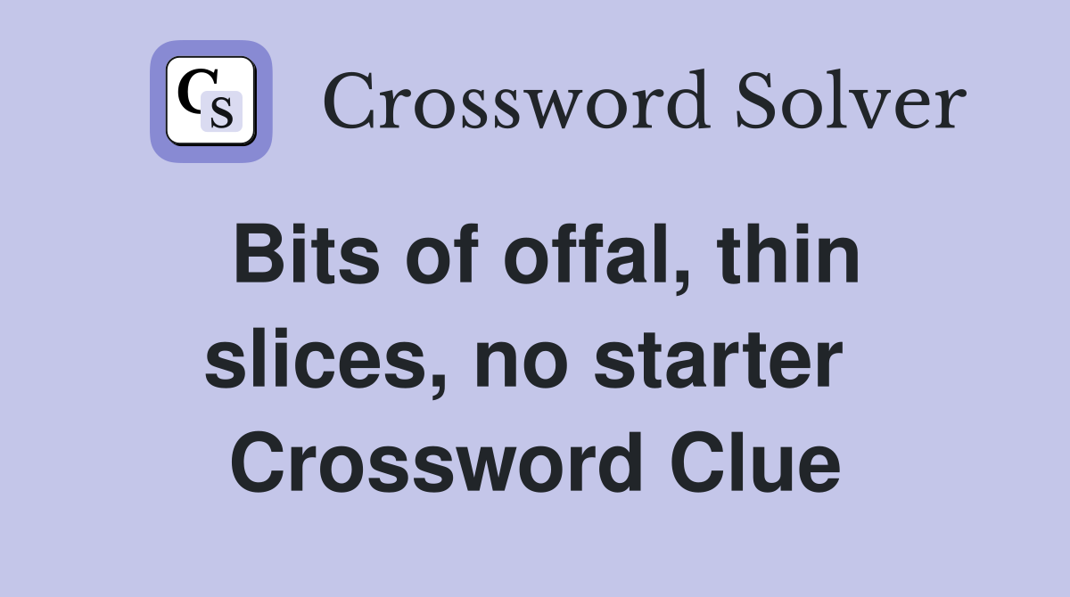 Bits of offal, thin slices, no starter  Crossword Clue