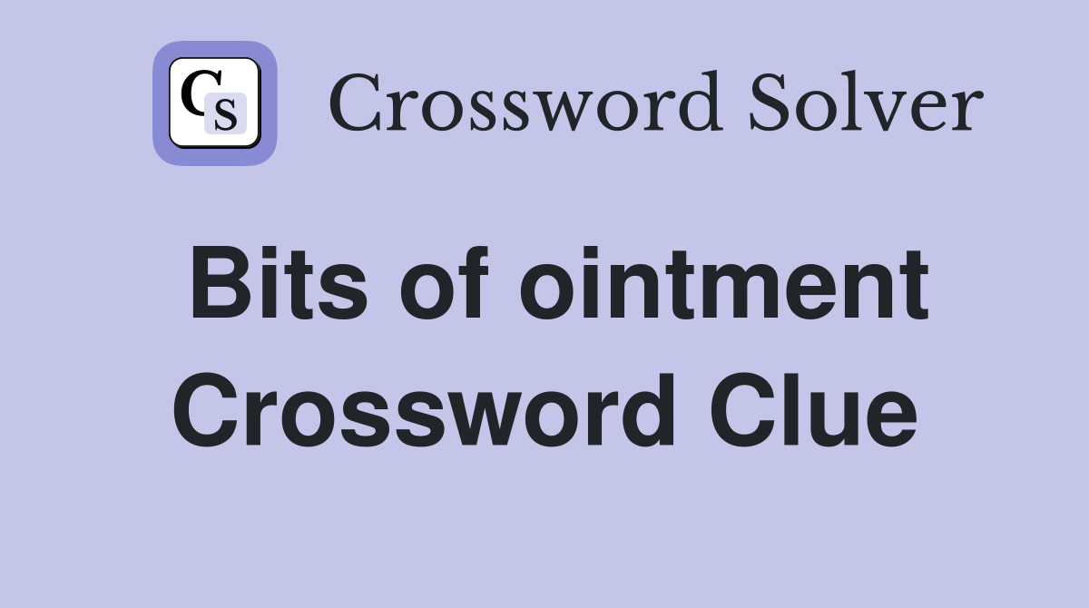 Bits of ointment Crossword Clue