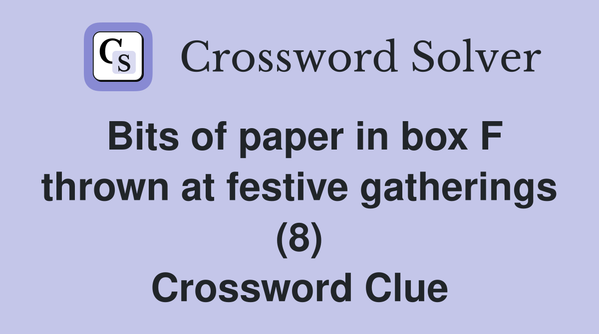 Bits of paper in box F thrown at festive gatherings (8) Crossword Clue