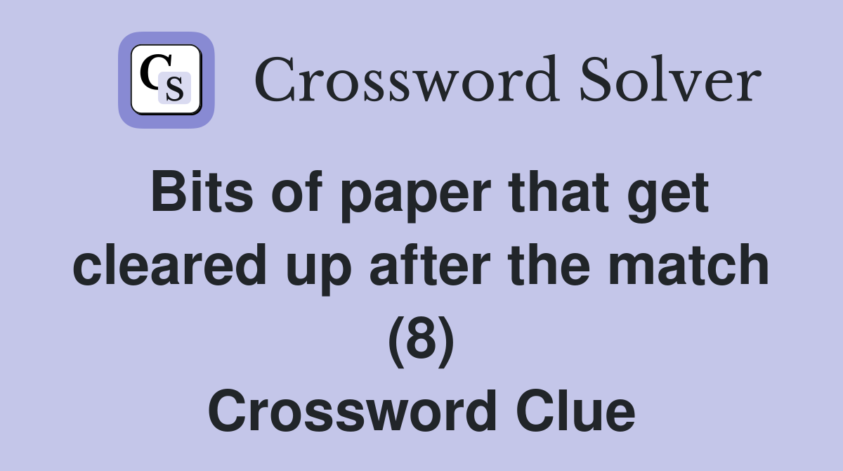 Bits of paper that get cleared up after the match (8) Crossword Clue