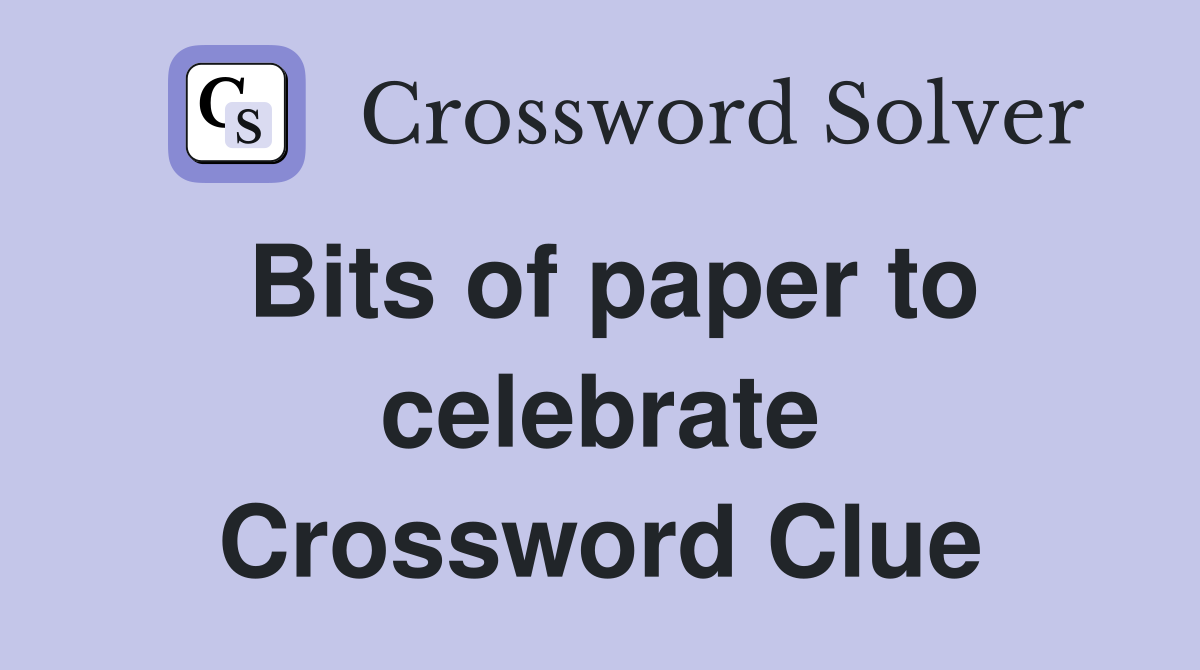 Bits of paper to celebrate Crossword Clue