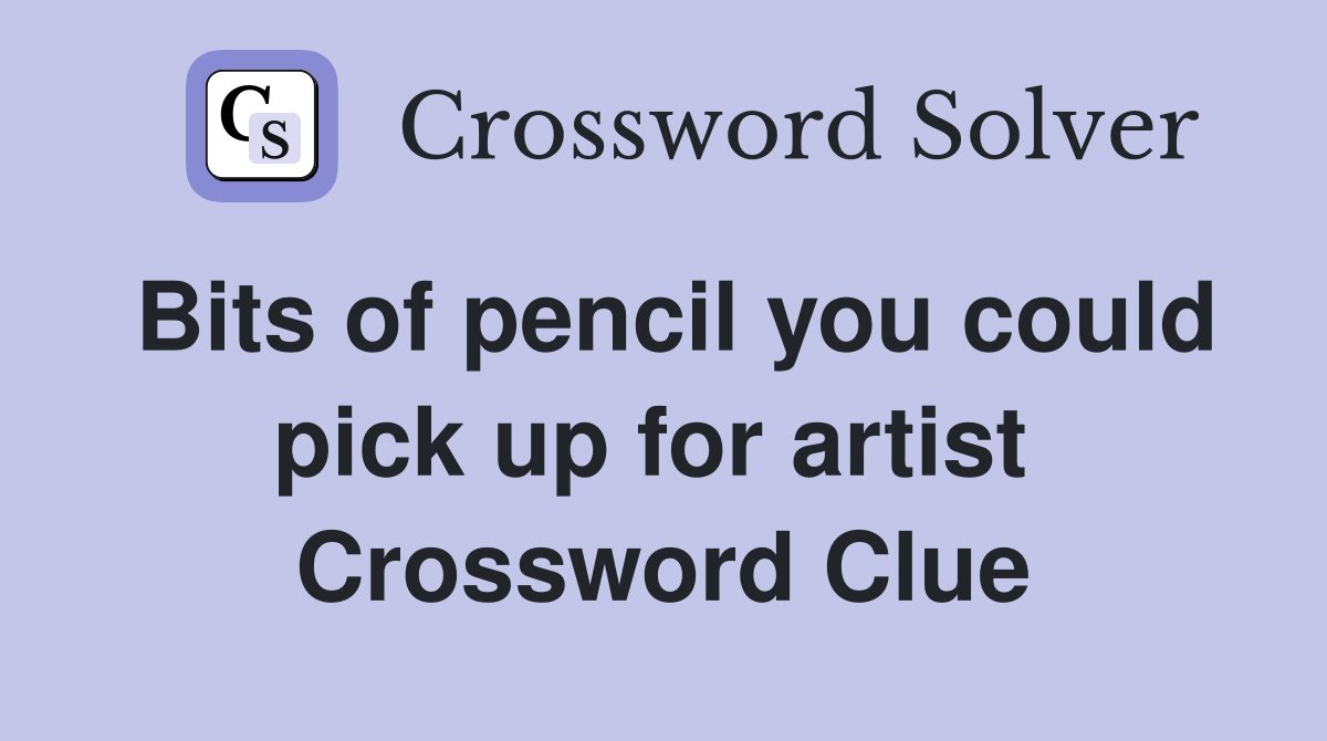 Bits of pencil you could pick up for artist  Crossword Clue